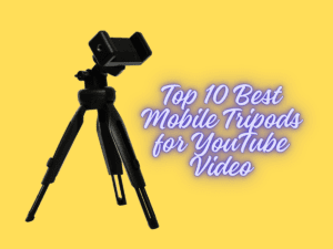 Top 10 Best Mobile Tripods for YouTube Video