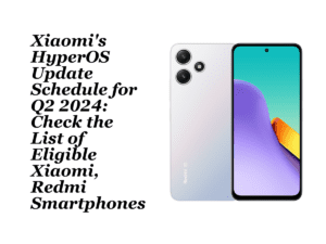 Xiaomi's HyperOS Update Schedule for Q2 2024 Check the List of Eligible Xiaomi, Redmi Smartphones