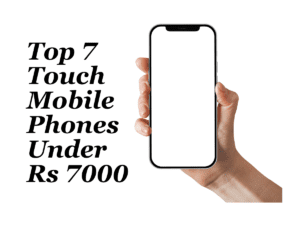 Top 7 Touch Mobile Phones Under Rs 7000