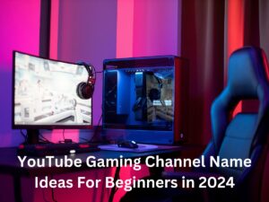 YouTube Gaming Channel Name Ideas For Beginners In 2024